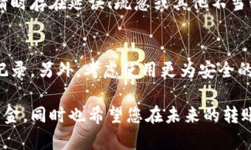 转账的钱退回去的过程可能因不同的银行、支付平台或转账方式而异，但大致上可以遵循一些共同的步骤。以下是一些您可以采取的措施：

### 1. 确认转账信息
首先，您需要确认转账的细节。这包括转账的日期、金额、接收方的账户信息等。在有些情况下，如果是误转或转错账户，及时确认信息十分重要。

### 2. 联系银行或支付平台
在确认了转账信息后，您应该立即联系您的银行或使用的支付平台。大多数金融机构提供24小时服务，因此您可以在任何时候拨打客服热线。说明您的情况，包括转账的具体信息，银行的客服代表通常会给予指导。

### 3. 提供必要的证明材料
为了加快处理速度，您可能需要提供一些证明材料。这些材料可能包括：转账凭证、身份证明（如身份证或护照）、收款方的账户信息等。确保您准备齐全，以避免因资料不全而耽搁进程。

### 4. 索要退款申请
许多银行和支付平台要求顾客填写退款申请表，您需要询问是否需要提交这样的申请。某些情况下，退款申请可能需要您亲自到银行柜台办理，或者通过电子邮件提交。

### 5. 等待处理结果
提交了退款申请后，您需要耐心等待处理结果。不同的银行和平台处理时间可能有所不同，有时候可能需要几天到几周的时间。建议您定期跟进申请状态，这样能及时掌握进度。

### 6.了解政策与条款
在进行退款申请之前，了解您所使用的银行或支付平台的退款政策及相关条款是非常重要的。这将有助于您预判可能的结果，并准备应对不同情况的方案。某些平台可能对转账金额或转账原因有特殊的限制，了解这些信息能够避免不必要的麻烦。

### 7. 处理难以退款的情况
如果您的退款申请被拒绝，您需要寻求进一步的解决方案。您可以请求银行或平台提供拒绝的具体原因，如果理由不合理，可以要求复议。同时，了解消费者权益保护法也会对您的维权过程有所帮助。

### 8. 维护自己的权益
在进行转账时，务必注意核实对方的信息，尽量避免错误转账的发生。如果您认为银行或支付平台在处理您的退款申请时存在延误、疏忽或其他不当行为，您可以向相关的消费者保护机构投诉。

### 9. 预防未来的转账问题
为了避免未来再次发生类似的问题，建议您在进行任何转账前，仔细核对对方的账户信息，并保持所有交易的凭证和记录。另外，考虑使用更为安全的转账方式，比如通过正规的支付平台进行转账，并选择能提供自动反馈和记录的方式，以确保您有可追溯的交易记录。

转账的过程虽然相对简单，但在某些情况下出现的错误可能会造成不必要的麻烦。希望以上步骤能帮助您顺利退回资金，同时也希望您在未来的转账中更加谨慎，避免出现问题。