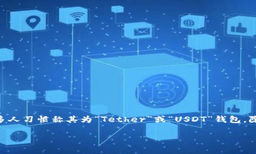 USDT钱包的别名通常被称为“Tether钱包”。因为USDT是由Tether公司发行的稳定币，它的价值通常与美元1:1挂钩，所以很多人习惯称其为“Tether”或“USDT”钱包。除此之外，有时候根据不同的应用场景，USDT钱包也可能被称为“数字货币钱包”或“加密钱包”，但最常用的还是“Tether钱包”。

如果你对USDT钱包的具体功能、使用方法或安全性有任何疑问，欢迎告诉我！