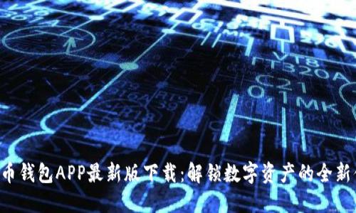 虚拟币钱包APP最新版下载：解锁数字资产的全新体验！