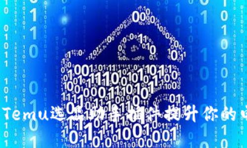 如何利用Temu选品助手插件提升你的电商业务？