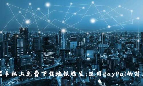 在苹果手机上免费下载地铁逃生：使用PayPal的简单指南