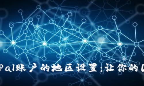 如何轻松更改PayPal账户的地区设置：让你的国际交易无缝连接！