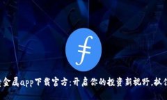 长城智汇贵金属app下载官方：开启你的投资新视
