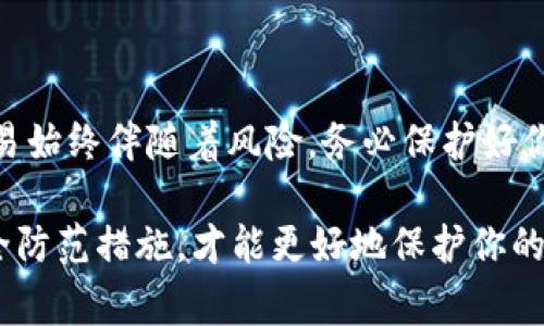 转账USDT（泰达币）到钱包的过程其实并不复杂，但为了确保安全和顺利完成，我们需要了解一些基本步骤和注意事项。下面将详细介绍如何将USDT转到钱包中。

步骤一：选择合适的钱包

在开始之前，你需要选择一个合适的钱包。USDT是一种稳定币，支持多种链（如ERC20、TRC20和OMNI），这意味着你需要确保你的钱包支持你所持有的USDT的链类型。例如，常用的数字货币钱包如Coinbase Wallet、Trust Wallet以及硬件钱包如Ledger Nano S等，都有支持USDT的功能...

步骤二：获取钱包地址

一旦你选择了钱包，接下来需要获取该钱包的接收地址。这通常是在钱包的“接收”选项下可以找到的。这个地址一般是一串长串的数字和字母组合，确保你复制的是完整而正确的地址... 或者你可以使用二维码扫描功能直接获取。在这个过程中，请务必小心，因为一旦发送地址错误，资金将可能不可恢复！

步骤三：登录交易所

在获取到你的钱包地址后，接下来需要登录你用以存放USDT的交易所账户。确保你启用了两步验证等安全措施，以保护你的账户安全。一般主流交易所如币安（Binance）、火币网（Huobi）和OKEx等，都支持USDT的转账功能...

步骤四：找到转账选项

在交易所的界面中，通常在“资金”或“钱包”栏目下，你会看到“提现”或“转账”的选项。点进去之后，选择USDT，并粘贴之前你获取的钱包地址。这里你还需要填写提现的金额，确保这个金额在你账户的可用余额以内。

步骤五：确认信息

在提交转账之前，仔细检查所有信息是否正确，尤其是钱包地址和转账金额... 这一步是至关重要的。如果信息无误，确认提交后，交易所可能会要求你通过邮件或手机短信确认，以确保是你本人操作。完成这些确认步骤后，转账请求就会被处理。

步骤六：等待确认

USDT的转账一般会在几分钟内完成，具体时间取决于网络拥堵和你所使用的区块链。如果是在高峰时段，可能需要更长时间。你可以在交易所查看转账状态，或者在区块链浏览器上查看交易确认情况。

步骤七：查看钱包余额

一旦转账被确认，你可以打开你的钱包，查看USDT是否已经到账。一般情况下，成功转账后，你的USDT会立即出现在你的钱包中。如果迟迟未到账，请再次确认交易所的转账状态及区块链的确认情况。

总结

转账USDT到钱包其实是一个简单的过程，只要按照以上步骤操作，确保每一步的信息正确，就能够顺利完成转账。然而，切记数字货币交易始终伴随着风险，务必保护好你的私钥和敏感信息，避免诈骗和盗号行为。在这个数字货币高速发展的时代，掌握安全、便捷的转账方式非常重要... 

希望以上信息能帮助到你，让你在数字资产管理的路上更加顺畅。然而，随着市场的变化，及时关注行业动态、各大交易所的政策以及安全防范措施，才能更好地保护你的资产安全... 你准备好开始这段新的旅程了吗？