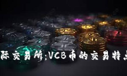 揭秘Zero国际交易所：VCB币的交易特点与潜力分析