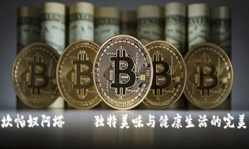 探索坎帕奴阿塔——独特美味与健康生活的完美结合