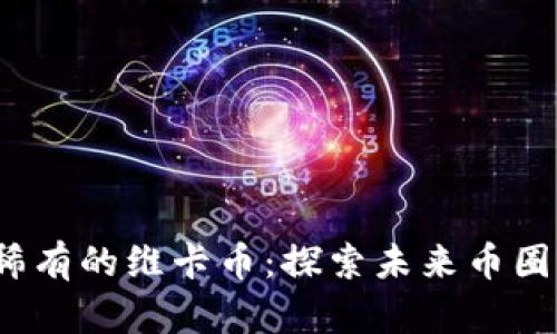 2025年最稀有的维卡币：探索未来币圈的珍稀宝藏