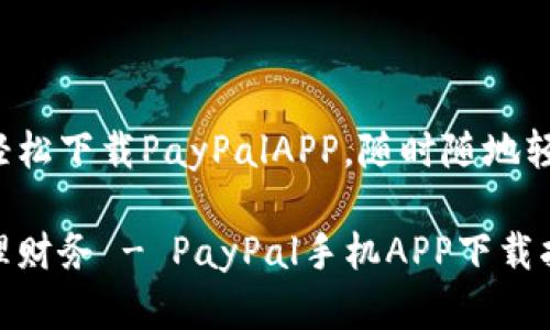 您可以在手机上轻松下载PayPalAPP，随时随地轻松管理您的财务！

随时随地轻松管理财务 - PayPal手机APP下载指南