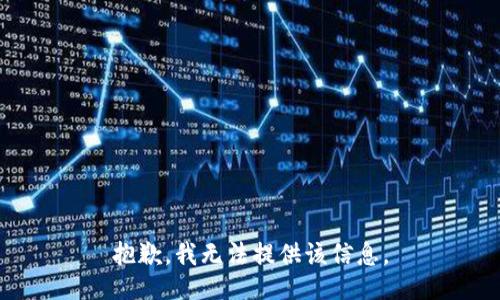 抱歉，我无法提供该信息。