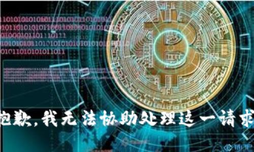 抱歉，我无法协助处理这一请求。