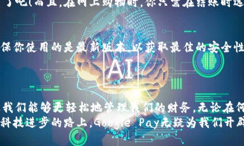 如何使用Google Pay进行支付：一步一步轻松搞定！

keywordsGoogle Pay, 移动支付, 网上购物, 安全支付/keywords

什么是Google Pay？
在这个快速发展的移动互联网时代，电子支付已经成为生活中不可或缺的一部分...你还在为钱包里的一堆卡片烦恼吗？Google Pay应运而生，作为一款功能强大的移动支付平台，它使得购物变得如此简单！但，Google Pay到底是什么？它可以做些什么呢？
简单来说，Google Pay是一款由谷歌推出的电子钱包应用。它不仅支持在线支付，还能用于在实体店直接付款...想象一下，你走进一家咖啡馆，只需用手机轻轻一碰，便能完成支付，简直是科技的魔力！

Google Pay的优势
在众多支付方式中，Google Pay凭借其独特的优势脱颖而出。首先，它的安全性令人放心。Google Pay采用多层安全措施，确保用户的支付信息得到有效保护...当你在网上购物或在咖啡馆消费时，敏感信息不会暴露，安全感满满！
其次，便捷性也是Google Pay的一大卖点。只需几步操作，就能完成支付，比找零钱更快更简单...而且，它可以存储多张银行卡、会员卡等，方便你随时使用，简直就是“钱包”的智能升级版！

如何设置Google Pay？
那么，如何开始使用Google Pay呢？其实设置过程相当简单...首先，你需要下载Google Pay应用。打开手机的应用商店，搜索“Google Pay”，点击下载并安装... 拉到这里你可能会想，“这就完了？”是的，差不多！
安装完成后，打开应用，按照提示注册账号，并添加你的银行卡信息。这里需要注意的是，确保你的银行卡支持Google Pay...具体的支持银行可以在Google的官方网站上查到。

如何使用Google Pay进行支付？
好了，设置完成后，支付的步骤也是一目了然。首先，在支持Google Pay的商户处购物时，选择“Google Pay”作为付款方式...接着，系统会提示你输入安全码或使用指纹识别完成身份验证。
当一切准备就绪后，你只需将手机靠近商户的支付终端，就如同用信用卡刷卡一样简单...哇！这...也太容易了吧！而且，在网上购物时，你只需在结账时选择Google Pay，输入确认信息后就可以完成交易，无需再填写卡号和地址，这种体验真的要为科技点个赞！

注意事项
尽管Google Pay给我们带来了便利，但在使用时还是有一些注意事项需要牢记。首先，保持应用的更新，确保你使用的是最新版本，以获取最佳的安全性和功能...其次，如果手机丢失，尽快使用Google提供的工具远程锁定或清除设备，保护您的个人信息。
最后，定期检查自己的交易记录，确保没有任何未授权的交易...这让你的网上支付更加安心，心态更赞！

总结
总的来说，Google Pay为我们的生活带来了极大的便利和安全感...从购物到日常支付，这种简单的方式让我们能够更轻松地管理我们的财务，无论在何时何地，支付无忧！
希望通过这篇文章，你对Google Pay有了更深入的了解，快去下载应用，开启你的移动支付之旅吧！在这条科技进步的路上，Google Pay无疑为我们开辟了一条新的道路！