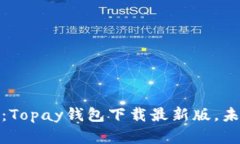 轻松掌握财务：Topay钱包下载最新版，未来支付新