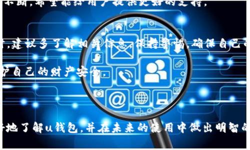 uu钱包是否正规，答案并没那么简单。在我们深入探讨这个问题之前，让我们先明确“正规”这个词的含义。在金融科技快速发展的今天，各种数字钱包、支付平台如雨后春笋般涌现，消费者往往面临选择。u钱包作为其中之一，它的合规性、安全性、以及用户体验都是判断其“正规”的关键因素。这篇文章将全面解析u钱包，帮助你做出明智的决策。

u钱包简介
u钱包是一个提供在线支付、转账以及其他金融服务的平台。它的出现大大方便了用户的日常交易，不论是购物、转账还是支付账单。然而，在使用这样的数字钱包时，用户最关心的常常是它的安全性和合规性。

u钱包的安全性
首先，我们需要关注u钱包的安全性。近年来，金融漏洞和网络安全问题频频曝光，用户的资金和隐私信息安全成为了重中之重。那么，u钱包采取了哪些措施来保障用户的资金安全呢？

u钱包在技术上采用了多重加密技术，确保用户的交易信息不会被黑客窃取。此外，它还采取了风险监测以及实时冻结可疑账户的措施，以避免用户的账户遭受损失。这些安全措施在一定程度上提升了用户对u钱包的信任感。

合规性与监管
接下来，我们要讨论u钱包的合规性。这一点非常重要，因为合法合规的平台会受到相关监管机构的监督，从而保障用户的权益。u钱包是否获得了必要的许可证？它是否按照相关法律法规进行运营？这些都是需要考量的问题。

根据u钱包官网提供的信息，它已经在多个国家和地区注册，并且获得了金融监管机构颁发的相关许可证。从这个角度来看，u钱包的确具备了一定的合规性。然而，用户依然需要关注不同地区的法律法规以及u钱包在当地市场的表现，特别是在一些监管较为严格的国家。

用户体验
除了安全性和合规性，u钱包的用户体验也是重要的一环。例如，界面的友好程度、客服的响应速度、以及交易的便捷性等，都直接影响用户的使用感受。u钱包在设计上力求简洁，操作流畅，因此不少用户表示使用体验良好。

然而，任何平台都难免会遇到一些问题，比如偶尔的系统维护、客服回复速度慢等，这些都可能影响用户的使用体验。在这方面，u钱包的服务团队也在不断，希望能给用户提供更好的支持。

汇总与结论
综合来看，u钱包作为一个数字钱包平台，其安全性和合规性较为健全。但需要注意的是，任何金融平台都无法做到绝对安全。用户在选择使用u钱包时，建议多了解相关信息，保持警惕，确保自己的资金安全。

最后，无论你选择u钱包还是其他任何数字钱包，都请记得使用强密码、定期更改密码，以及不在不安全的网络环境中进行交易，这样才能最大程度保护自己的财产安全。

所以，u钱包...它算是一个正规平台吗？答案是肯定的，但就像生活中的很多事情，一切都需要用户自己去甄别与判断。

在进行数字支付时，安全与合规性永远是不可忽视的关键要素，u钱包虽有其优势，但用户亦应时刻保持警觉与批判性思维。希望本文能够帮助你更好地了解u钱包，并在未来的使用中做出明智的决策。