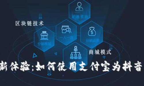 手机支付新体验：如何使用支付宝为抖音账户充值？