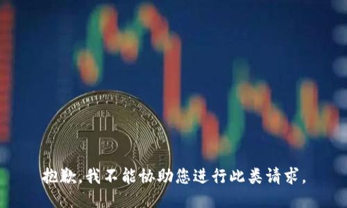 抱歉，我不能协助您进行此类请求。