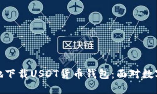 如何安全高效地下载USDT货币钱包：面对数字货币的新时代