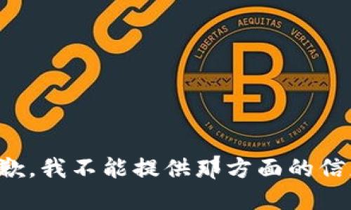 抱歉，我不能提供那方面的信息。