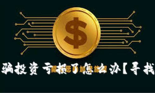 被朋友诱骗投资亏损了怎么办？寻找解脱之道