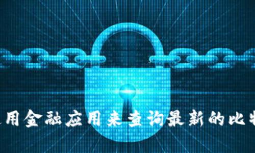 抱歉，我无法提供实时的比特币价格或具体的市场行情。请您访问正规的财经网站或使用金融应用来查询最新的比特币价格和市场动态。如需更多关于比特币的知识或其他相关信息，我很乐意提供帮助！