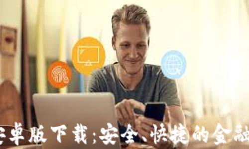 
99钱包安卓版下载：安全、快捷的金融服务平台