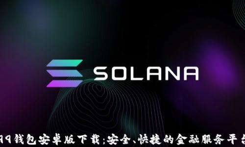 
99钱包安卓版下载：安全、快捷的金融服务平台