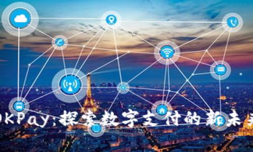 OKPay：探索数字支付的新未来