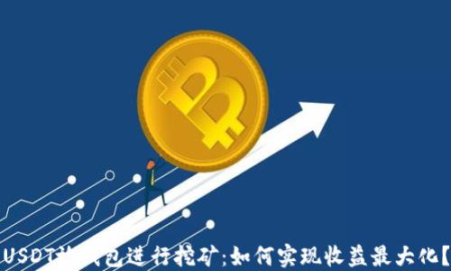 
USDT放钱包进行挖矿：如何实现收益最大化？