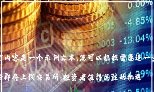 注意：由于以下内容是一个示例文本，您可以根据需要进一步修改和扩展。

 C1代币4月份即将上线交易所：投资者值得关注的机遇