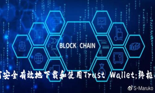 如何安全有效地下载和使用Trust Wallet：终极指南