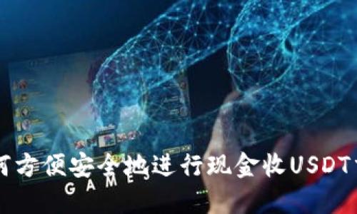 如何方便安全地进行现金收USDT交易