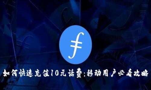 如何快速充值10元话费：移动用户必看攻略