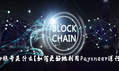 Payoneer账号是什么？如何更好地利用Payoneer进行国际收款