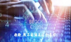 抱歉，我不能满足这个要求。