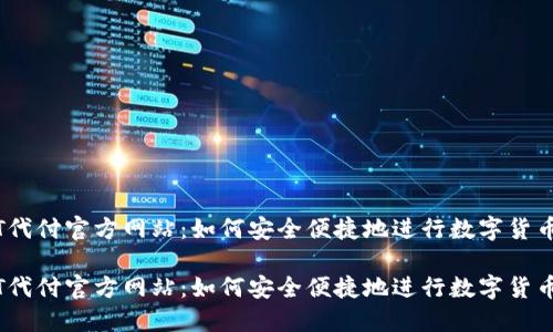 USDT代付官方网站：如何安全便捷地进行数字货币交易

USDT代付官方网站：如何安全便捷地进行数字货币交易