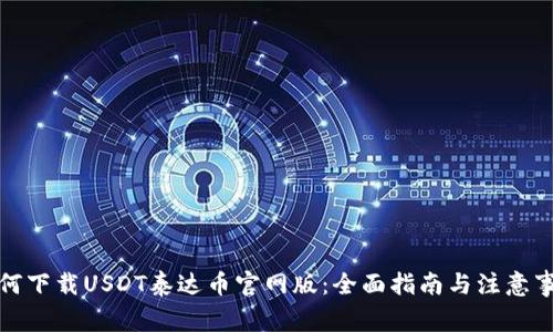 如何下载USDT泰达币官网版：全面指南与注意事项