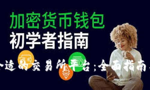 如何选择合适的交易所平台：全面指南与关键要素