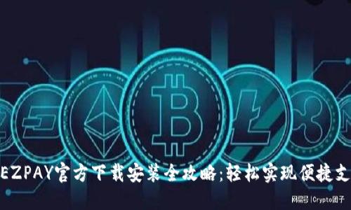: EZPAY官方下载安装全攻略：轻松实现便捷支付