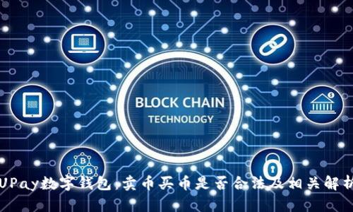 UPay数字钱包：卖币买币是否合法及相关解析