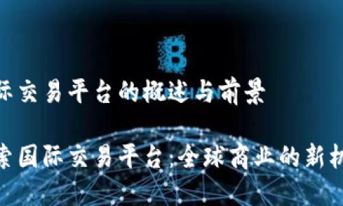 国际交易平台的概述与前景

探索国际交易平台：全球商业的新机遇
