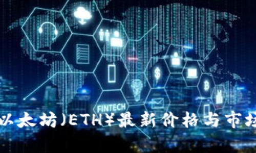 今日以太坊（ETH）最新价格与市场分析