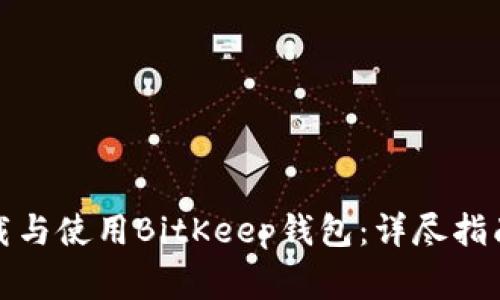 如何安全下载与使用BitKeep钱包：详尽指南与注意事项
