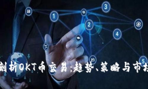 深入剖析OKT币交易：趋势、策略与市场分析