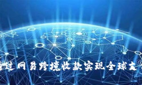 如何通过网易跨境收款实现全球支付无忧