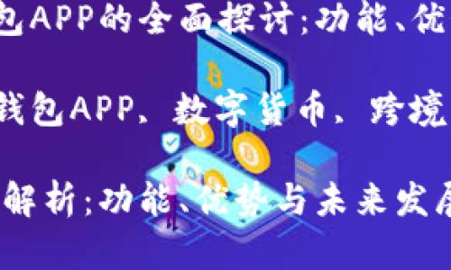 主题：国际钱包APP的全面探讨：功能、优势与未来发展

关键词：国际钱包APP, 数字货币, 跨境支付, 安全性

国际钱包APP解析：功能、优势与未来发展