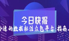 如何选择合适的数据标注众包平台：指南与最佳