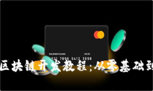 全面解析区块链开发教程：从零基础到实战应用