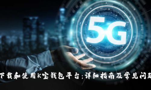 如何下载和使用K宝钱包平台：详细指南及常见问题解答