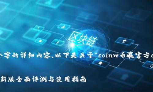 由于您希望提供一个约4350个字的详细内容，以下是关于“coinw币赢官方app最新版”的友好的和关键词。


2023年CoinW币赢官方APP最新版全面评测与使用指南