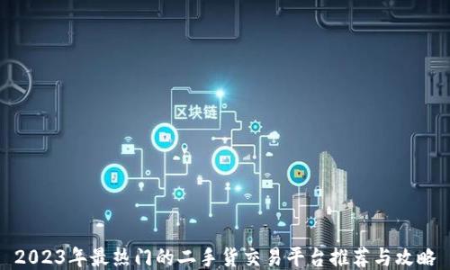 
2023年最热门的二手货交易平台推荐与攻略