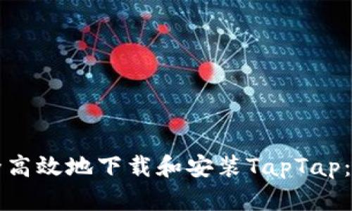 如何安全高效地下载和安装TapTap：官方指南
